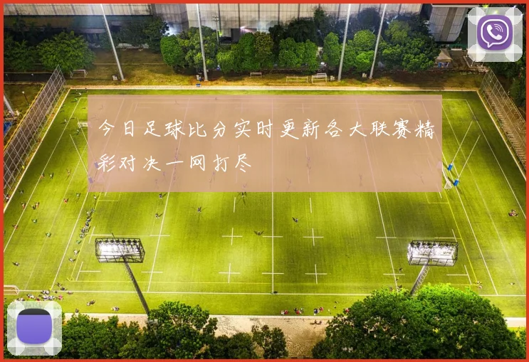 今日足球比分实时更新各大联赛精彩对决一网打尽