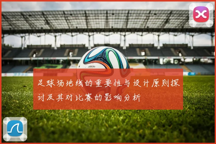 足球场地线的重要性与设计原则探讨及其对比赛的影响分析